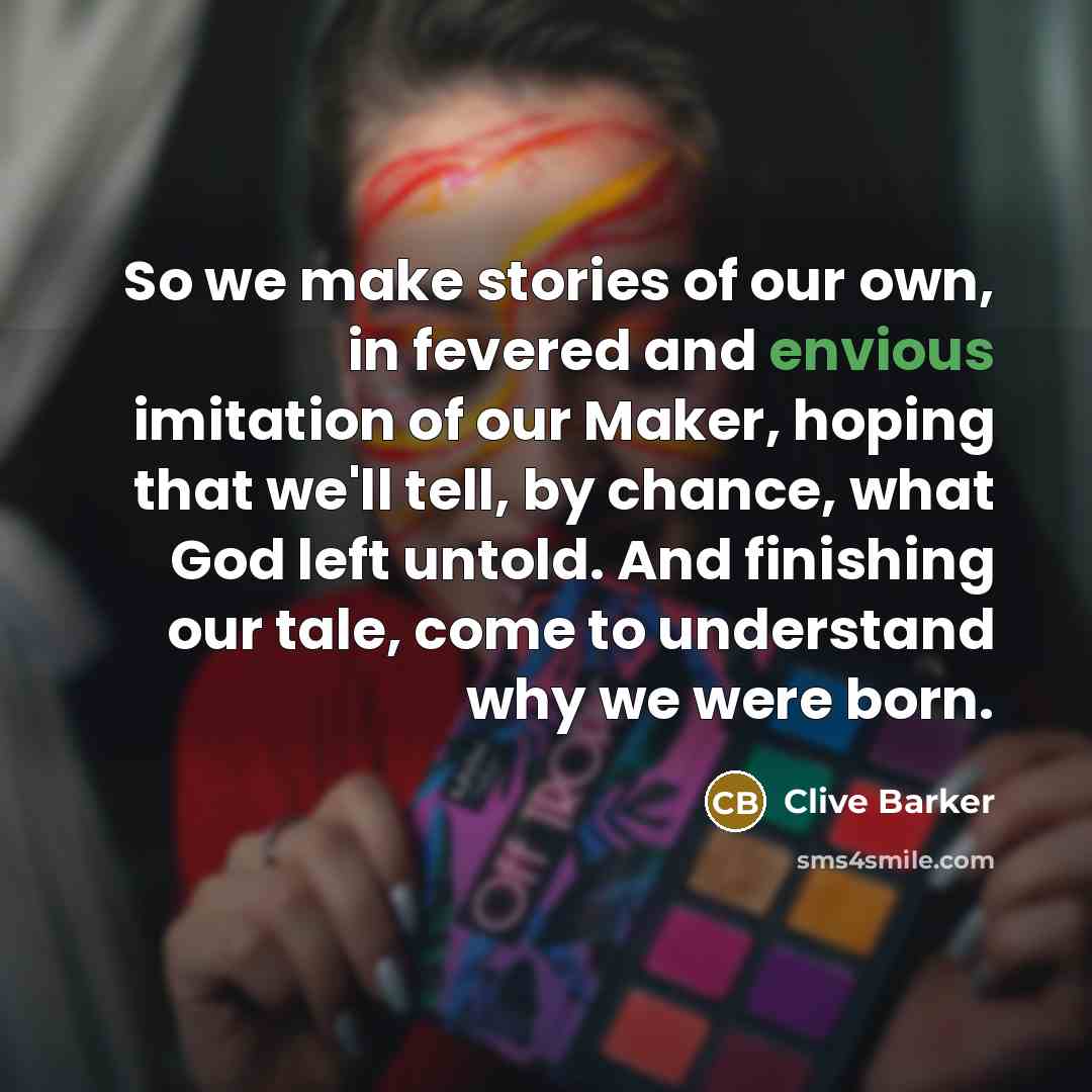 “So we make stories of our own, in fevered and…” quote by Clive Barker