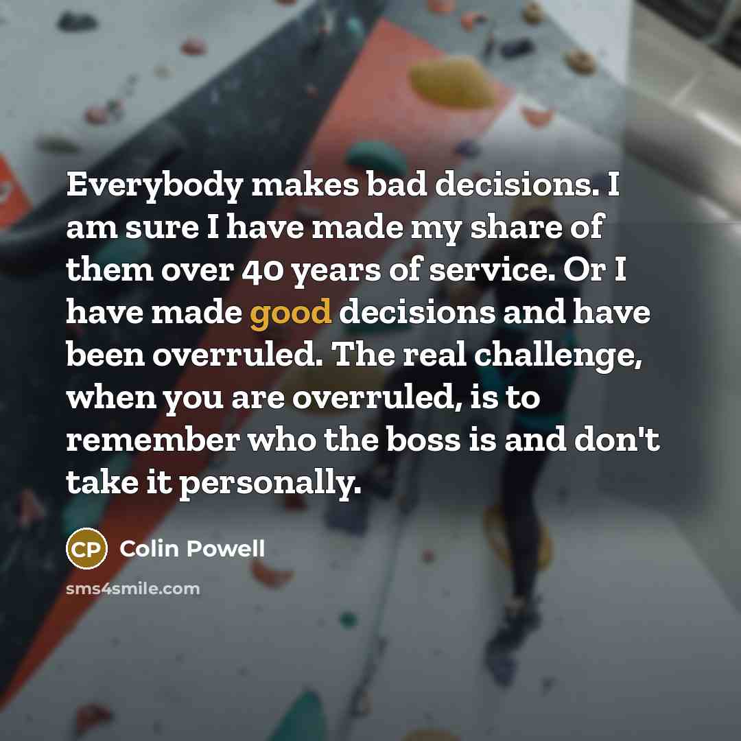 “Everybody makes bad decisions. I am sure I have made…” quote by Colin Powell