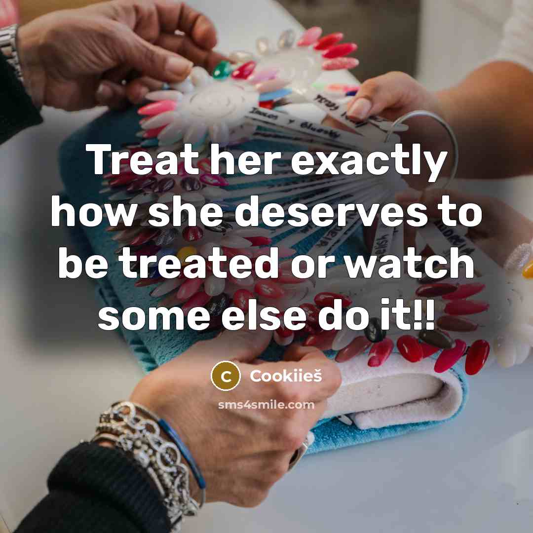 “Treat her exactly how she deserves to be treated or watch some else do it!!” quote by Cookiieš