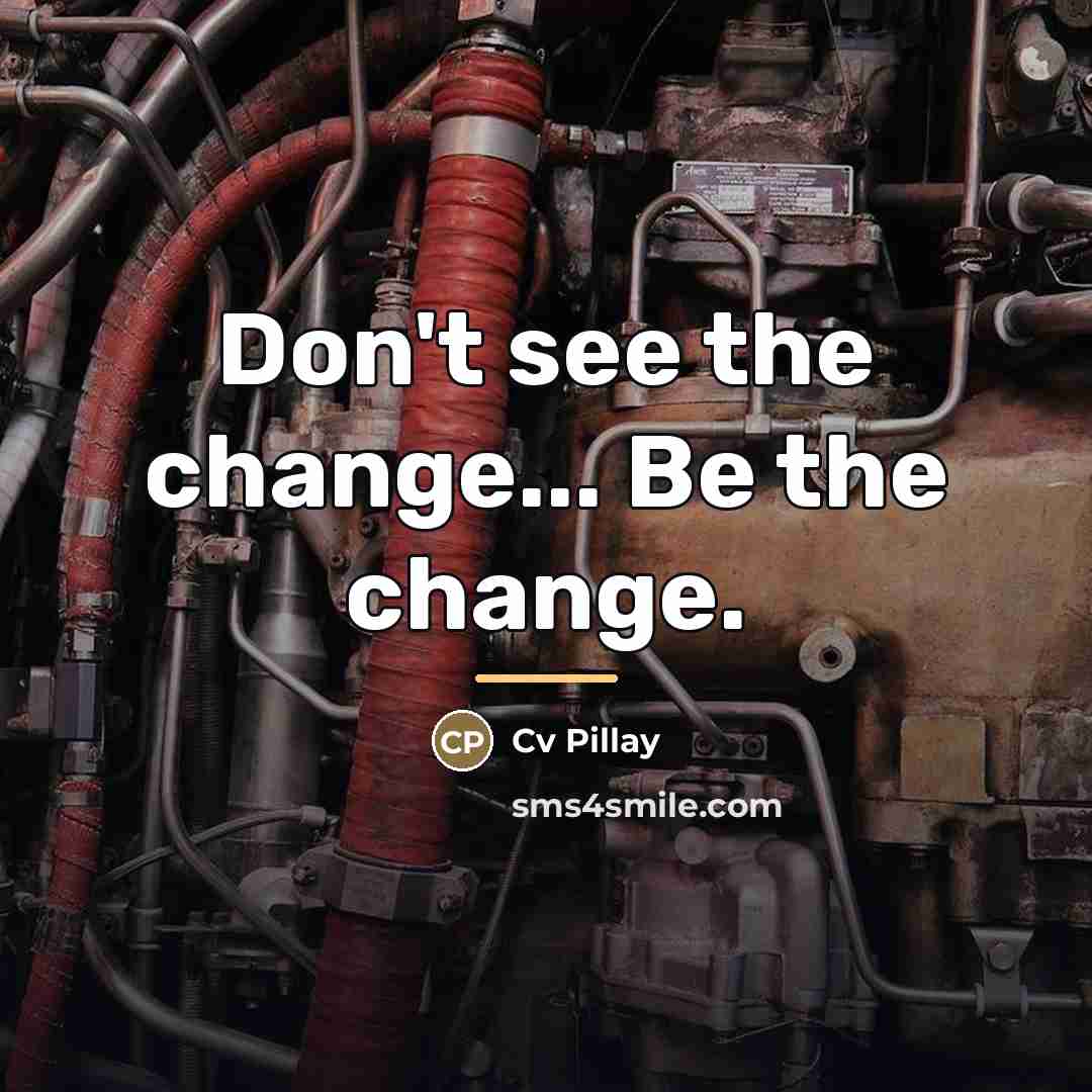 “Don't see the change... Be the change.…” quote by Cv Pillay