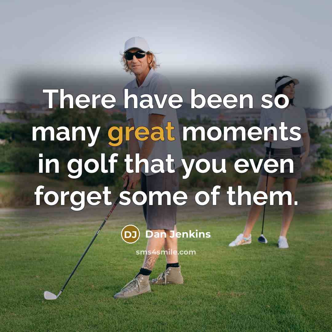 “There have been so many great moments in golf that…” quote by Dan Jenkins