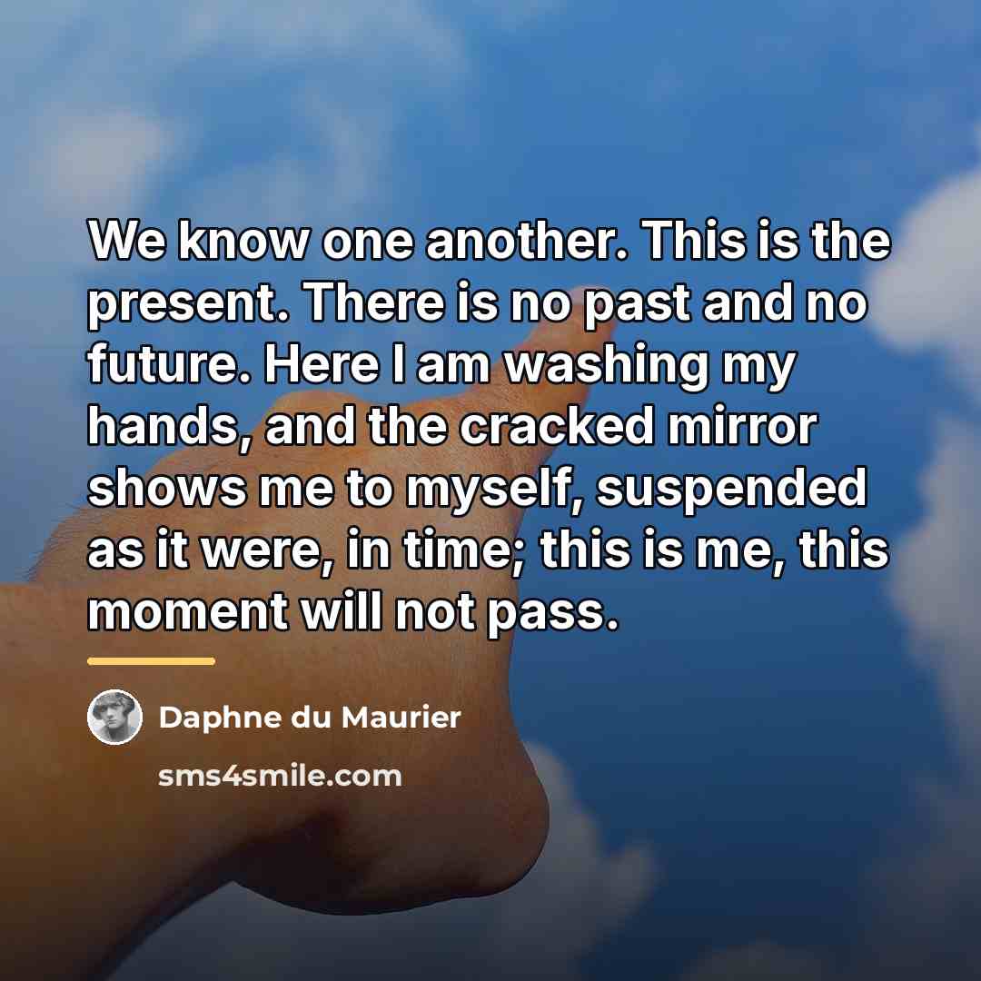 “We know one another. This is the present. There is…” quote by Daphne du Maurier