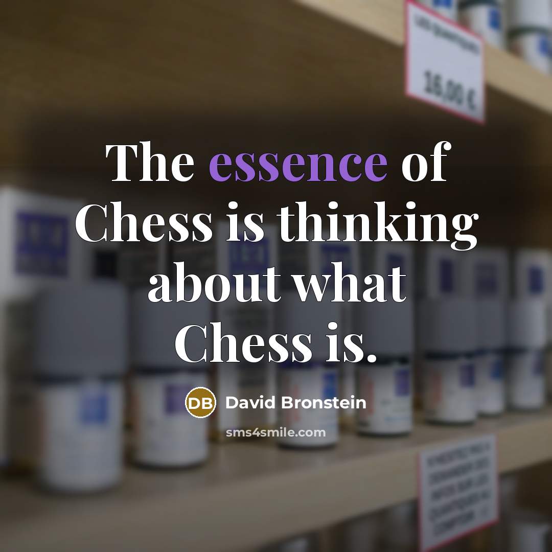 “The essence of Chess is thinking about what Chess is.…” quote by David Bronstein