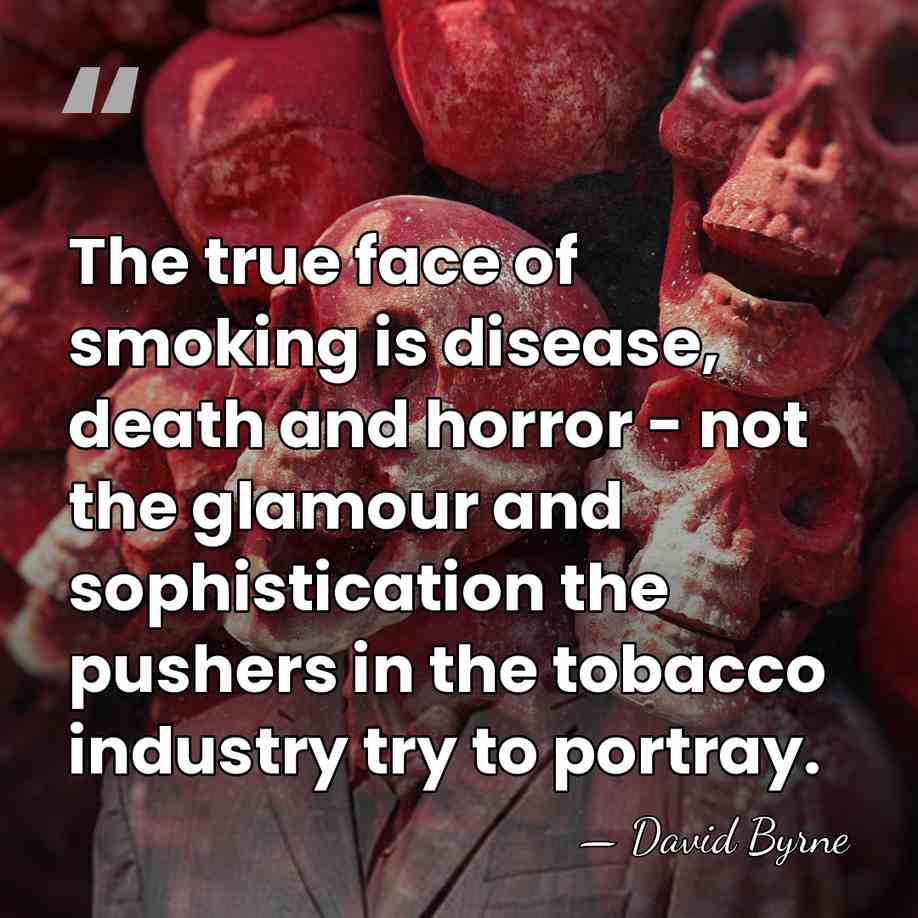 The true face of smoking is disease, death and horror - not&hellip; - David Byrne