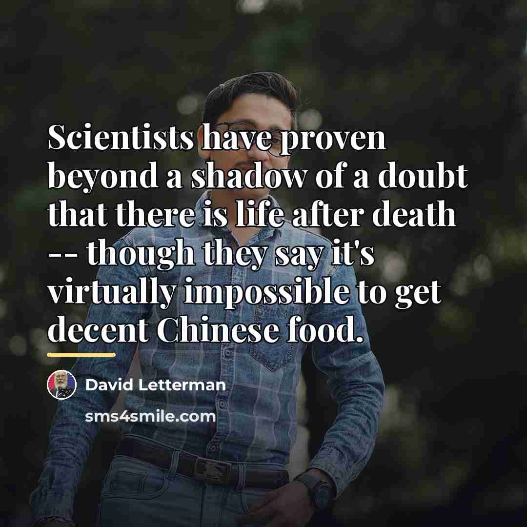 “Scientists have proven beyond a shadow of a doubt that…” quote by David Letterman