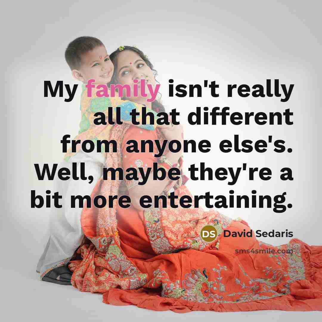 “My family isn't really all that different from anyone else's.…” quote by David Sedaris
