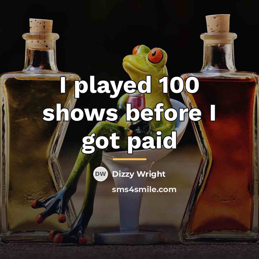 “I played 100 shows before I got paid…” quote by Dizzy Wright