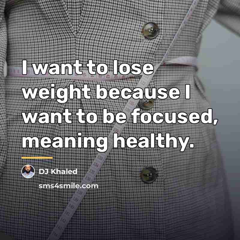 “I want to lose weight because I want to be…” quote by DJ Khaled