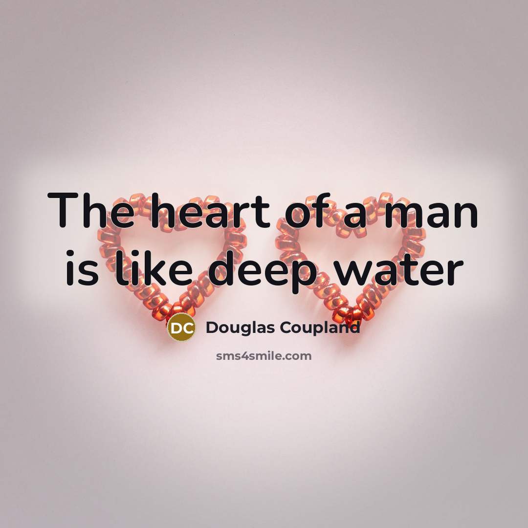 “The heart of a man is like deep water…” quote by Douglas Coupland