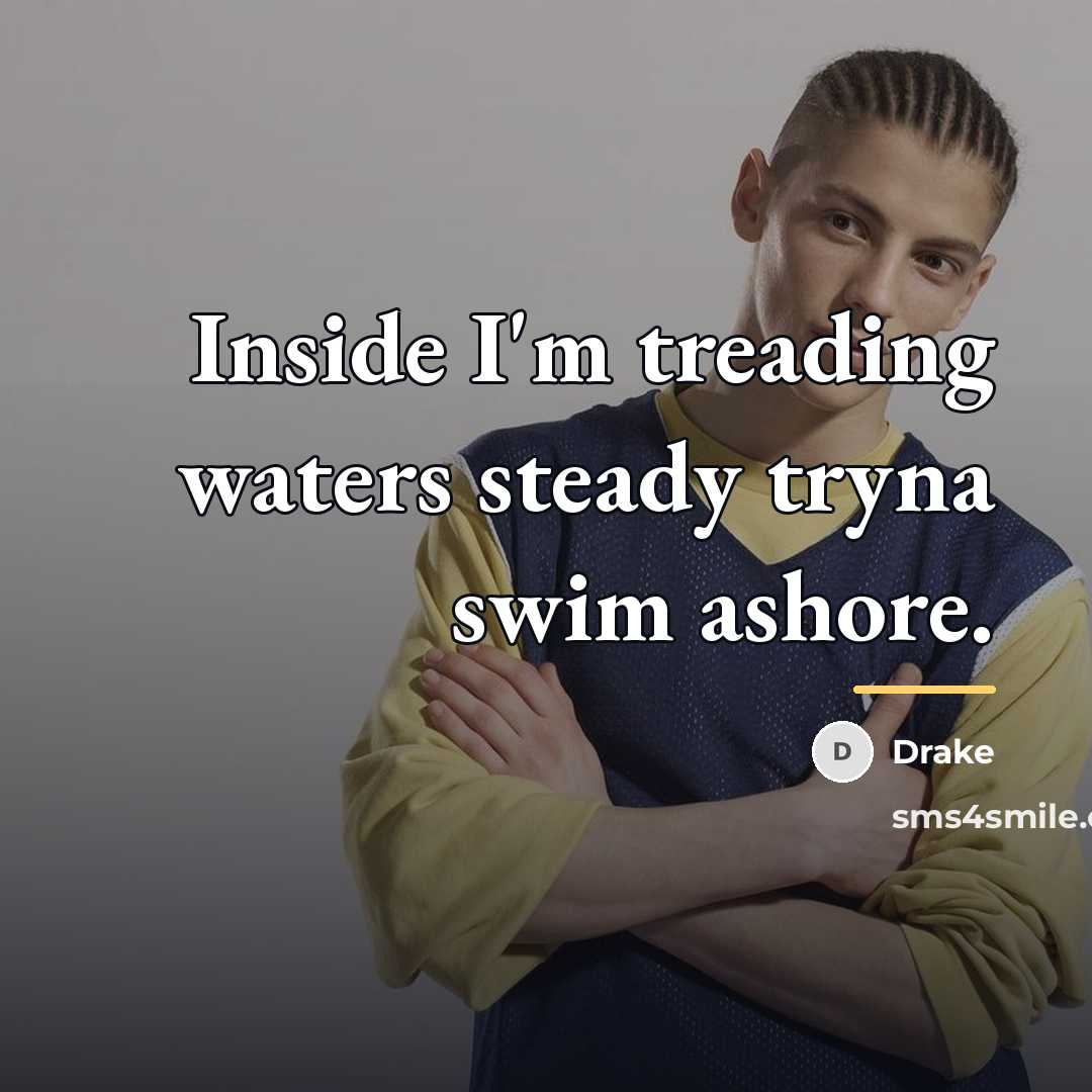 “Inside I'm treading waters steady tryna swim ashore.…” quote by Drake