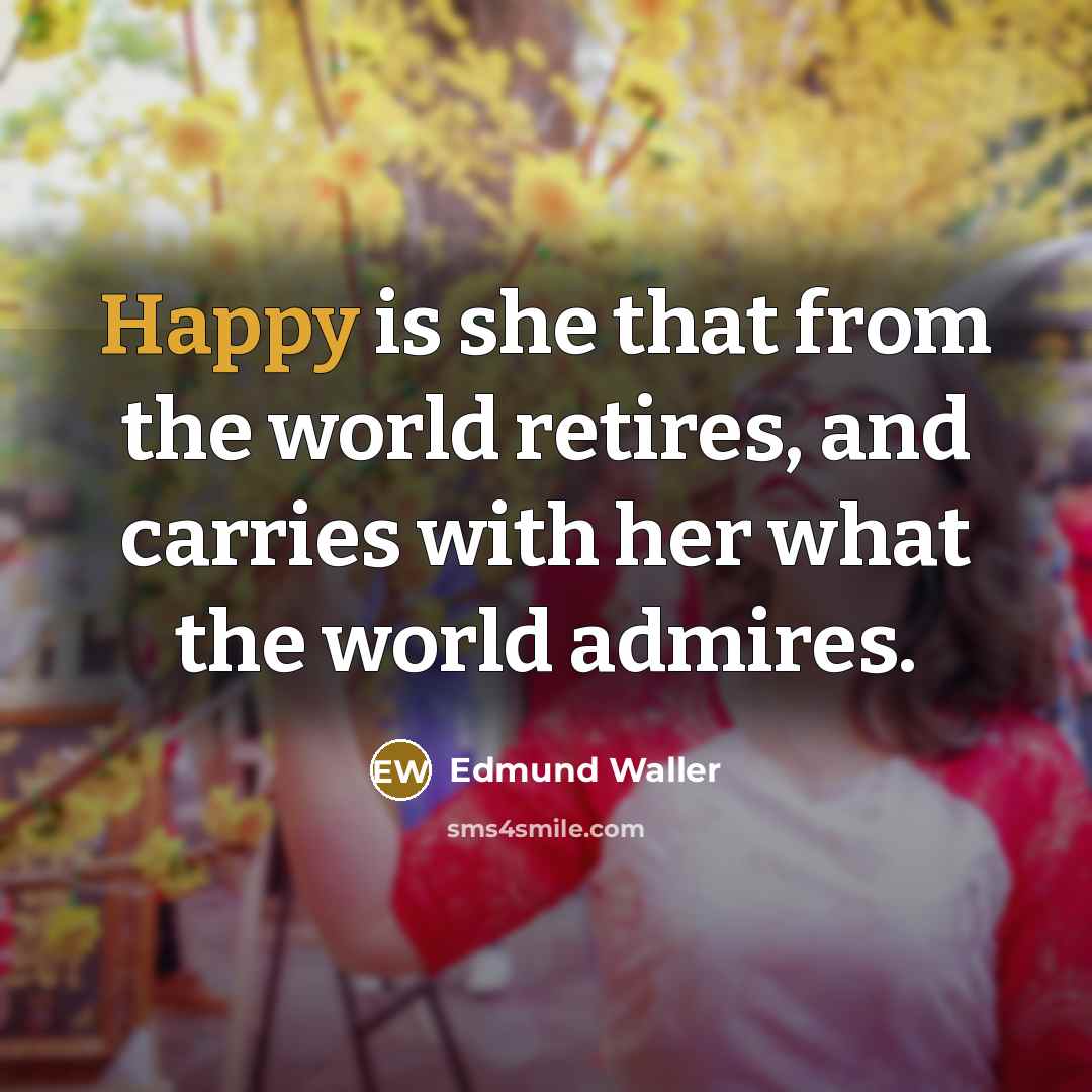 “Happy is she that from the world retires, and carries…” quote by Edmund Waller