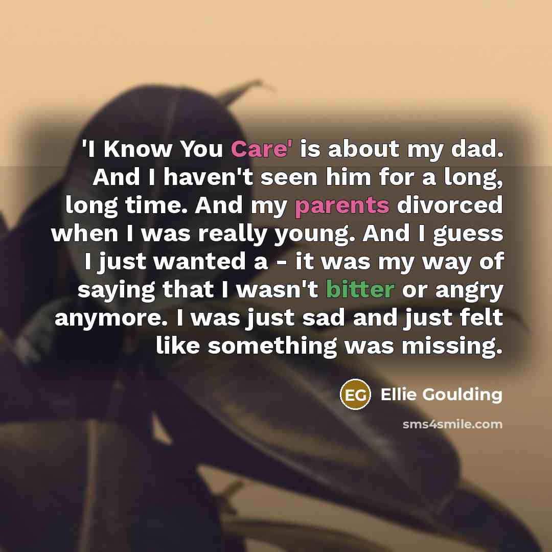 “'I Know You Care' is about my dad. And I…” quote by Ellie Goulding