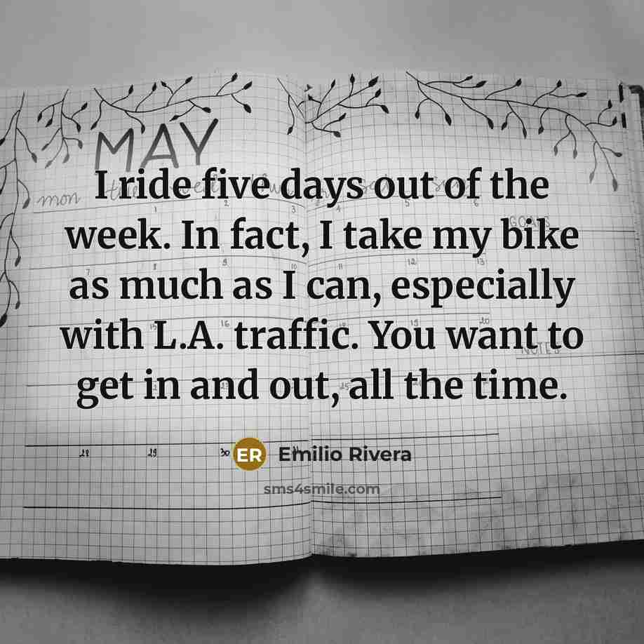 “I ride five days out of the week. In fact,…” quote by Emilio Rivera