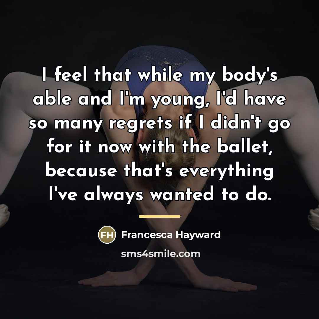 “I feel that while my body's able and I'm young,…” quote by Francesca Hayward