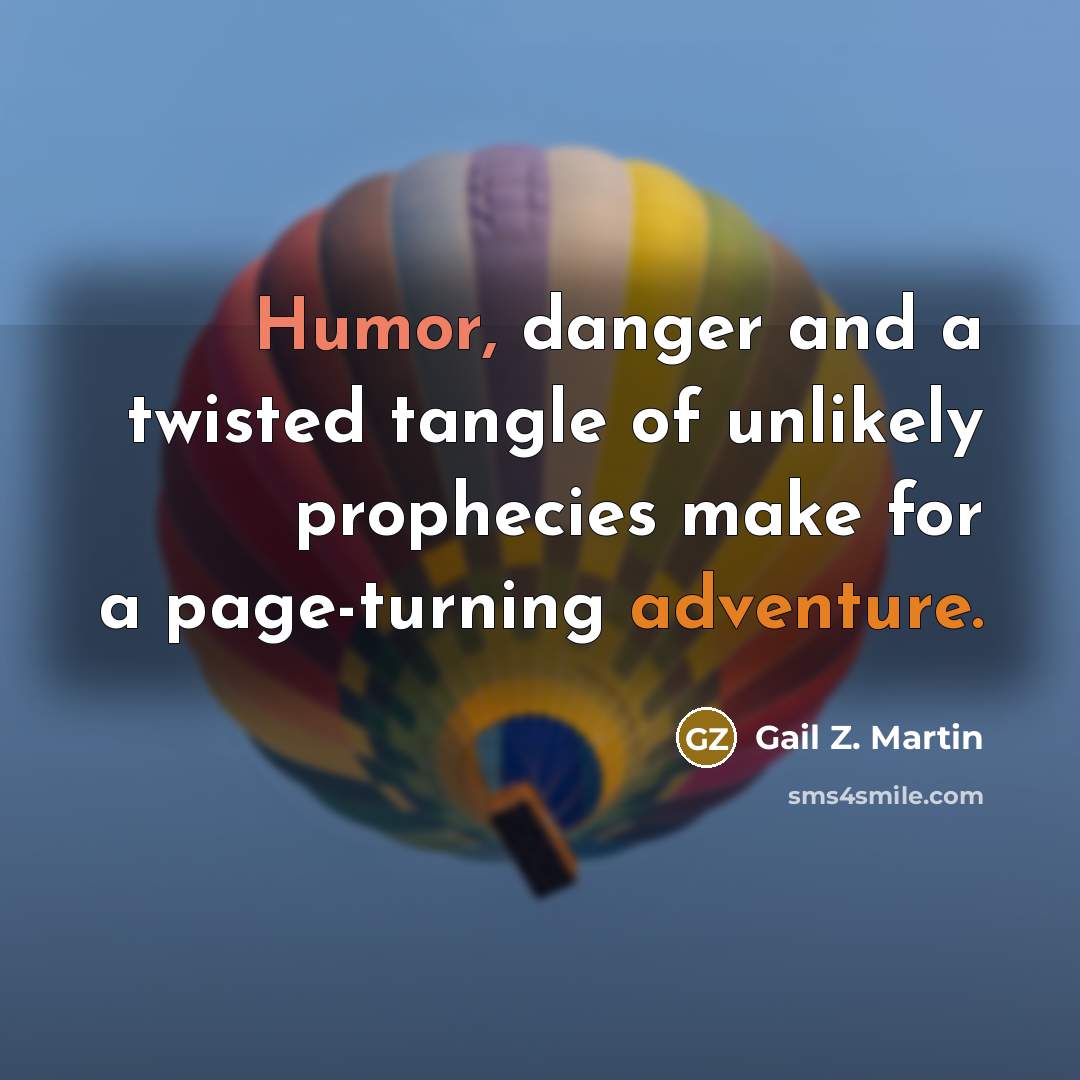 “Humor, danger and a twisted tangle of unlikely prophecies make…” quote by Gail Z. Martin