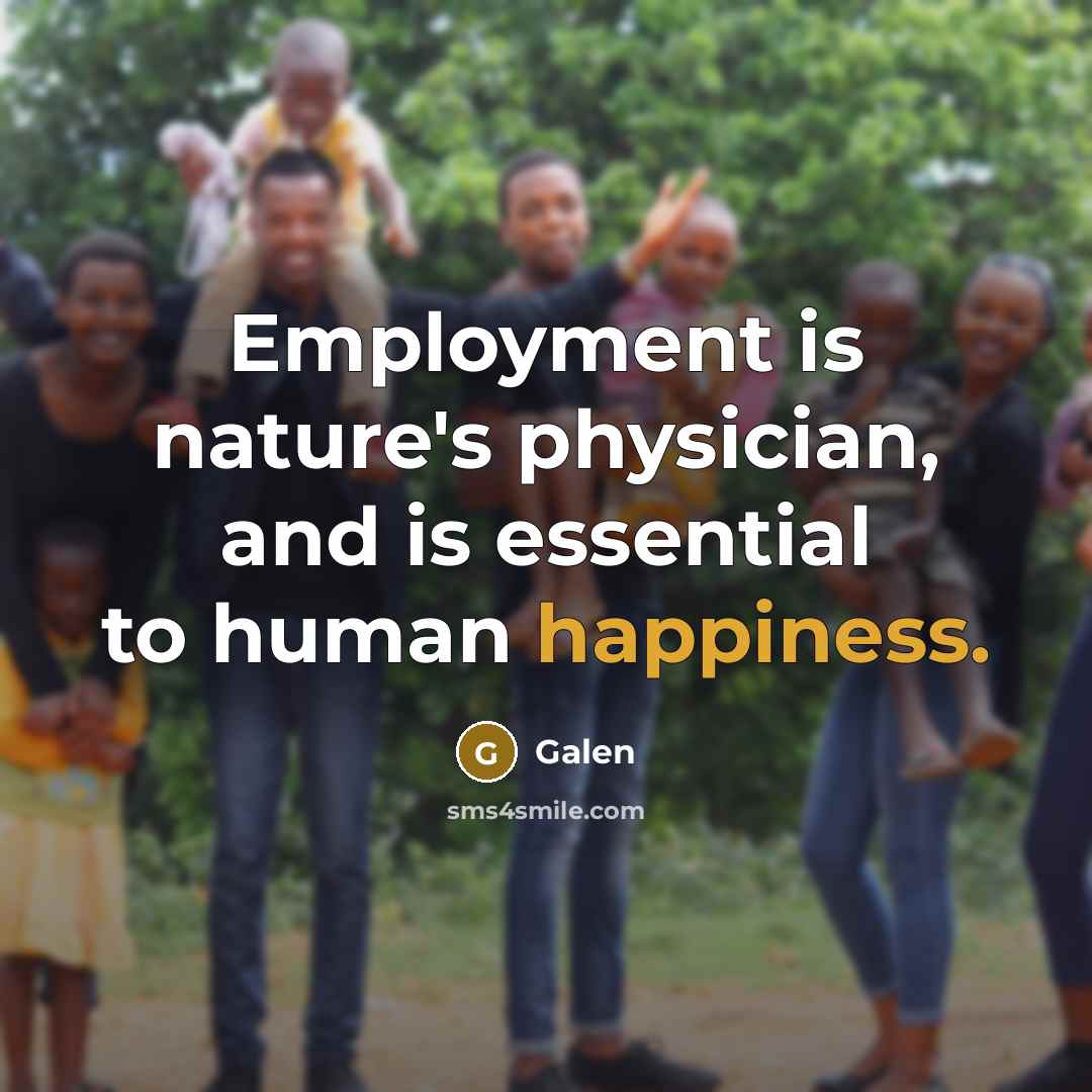 “Employment is nature's physician, and is essential to human happiness.…” quote by Galen