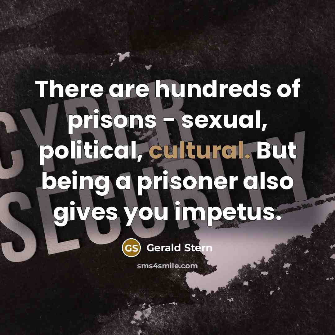 “There are hundreds of prisons - sexual, political, cultural. But…” quote by Gerald Stern