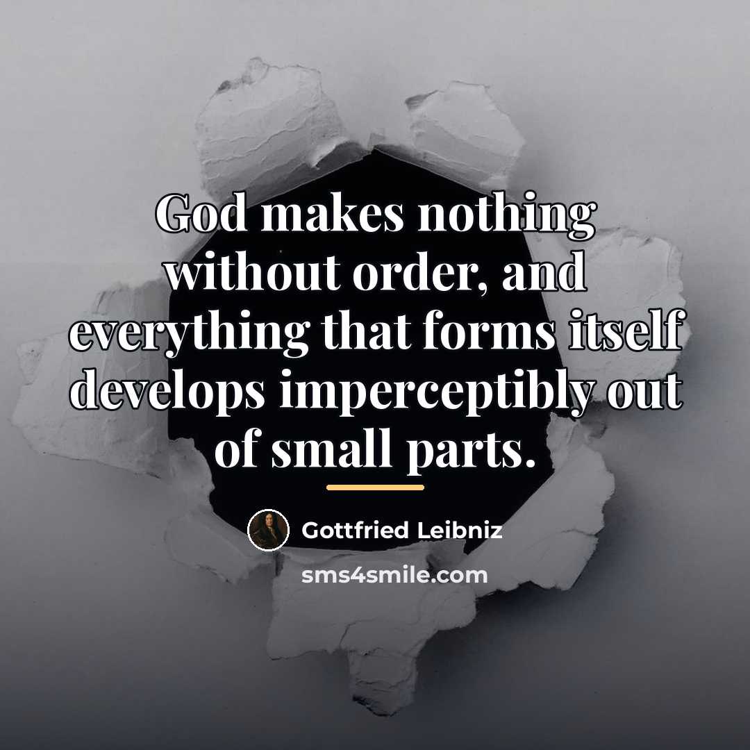 “God makes nothing without order, and everything that forms itself…” quote by Gottfried Leibniz