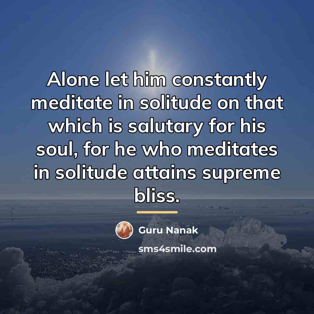 “Alone let him constantly meditate in solitude on that which…” quote by Guru Nanak