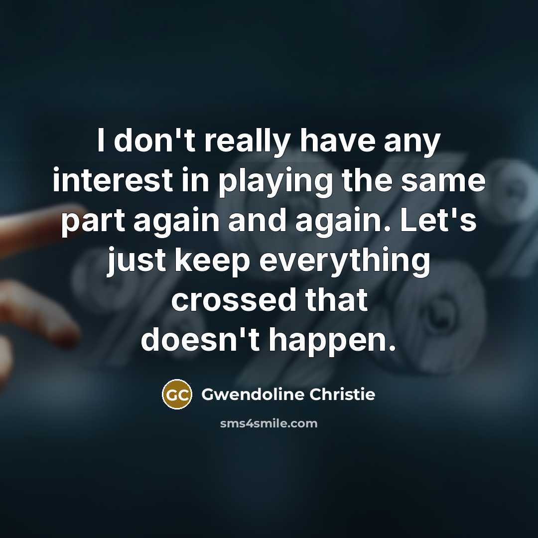 “I don't really have any interest in playing the same…” quote by Gwendoline Christie