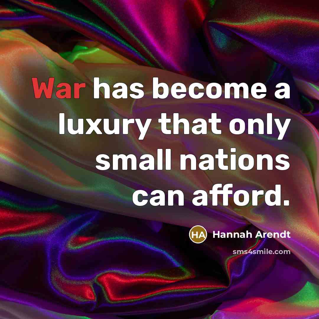 “War has become a luxury that only small nations can…” quote by Hannah Arendt