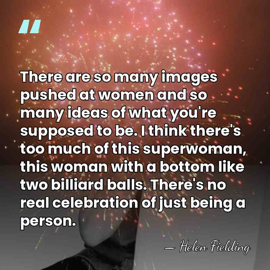 There are so many images pushed at women and so many ideas&hellip; - Helen Fielding