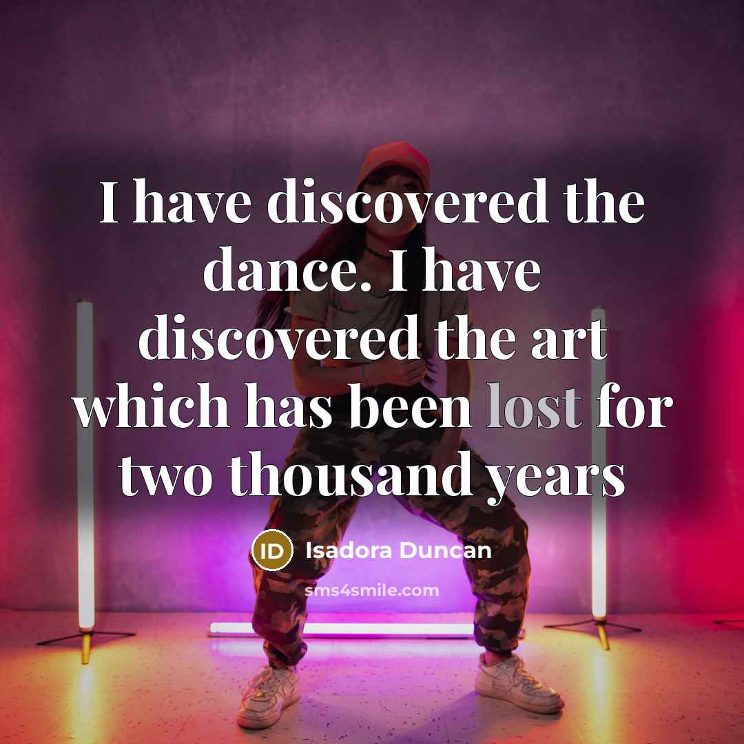“I have discovered the dance. I have discovered the art…” quote by Isadora Duncan