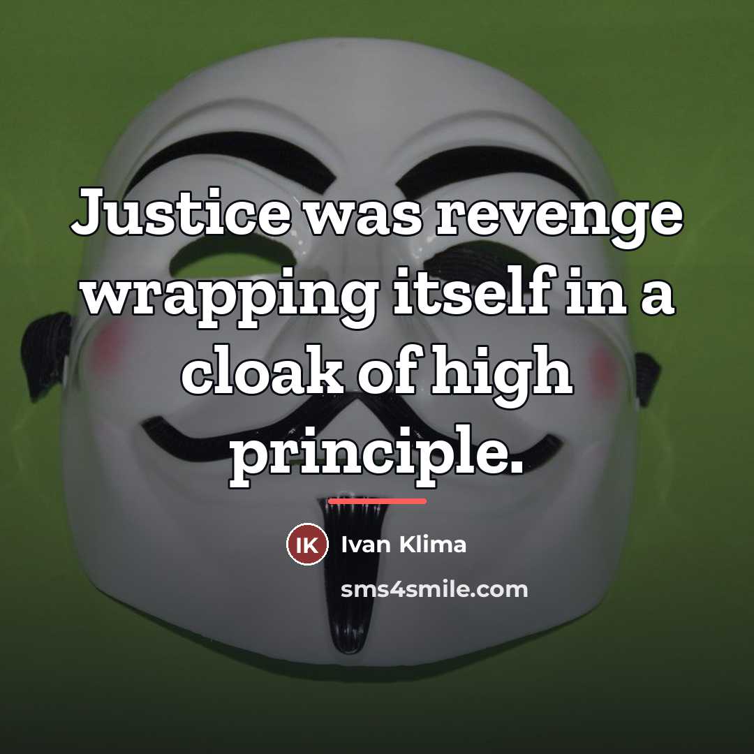 “Justice was revenge wrapping itself in a cloak of high…” quote by Ivan Klíma