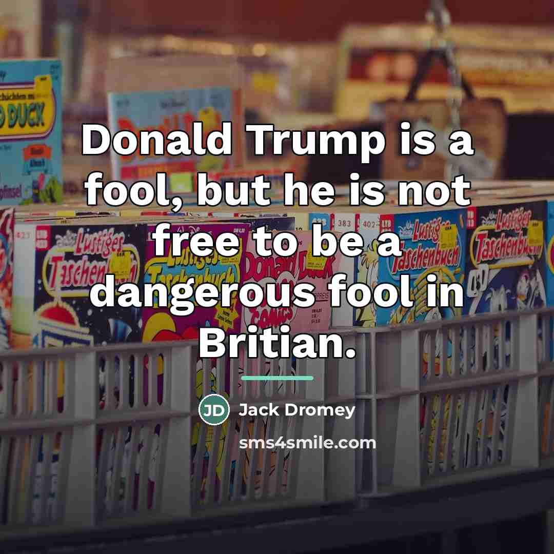 “Donald Trump is a fool, but he is not free…” quote by Jack Dromey
