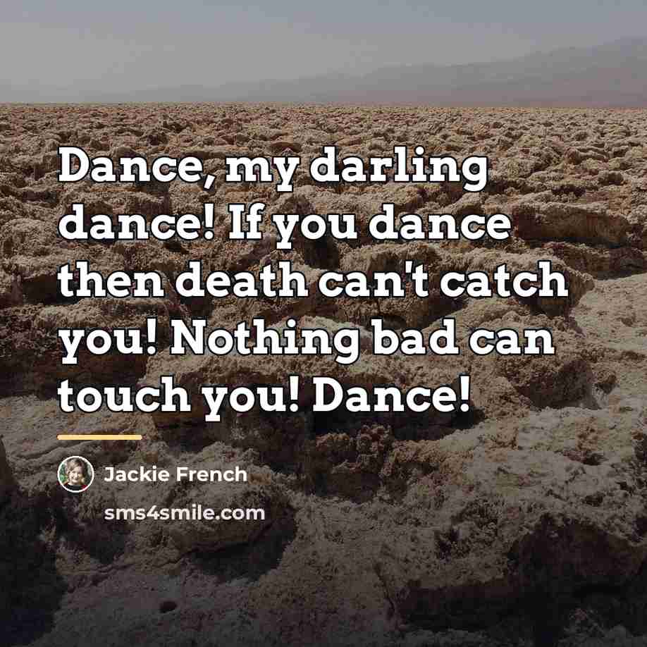 “Dance, my darling dance! If you dance then death can't…” quote by Jackie French