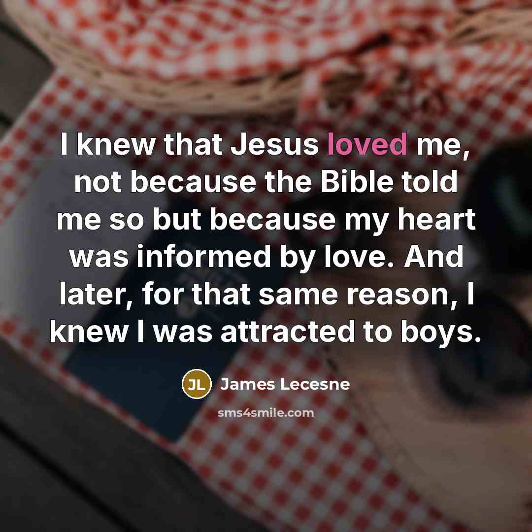“I knew that Jesus loved me, not because the Bible…” quote by James Lecesne