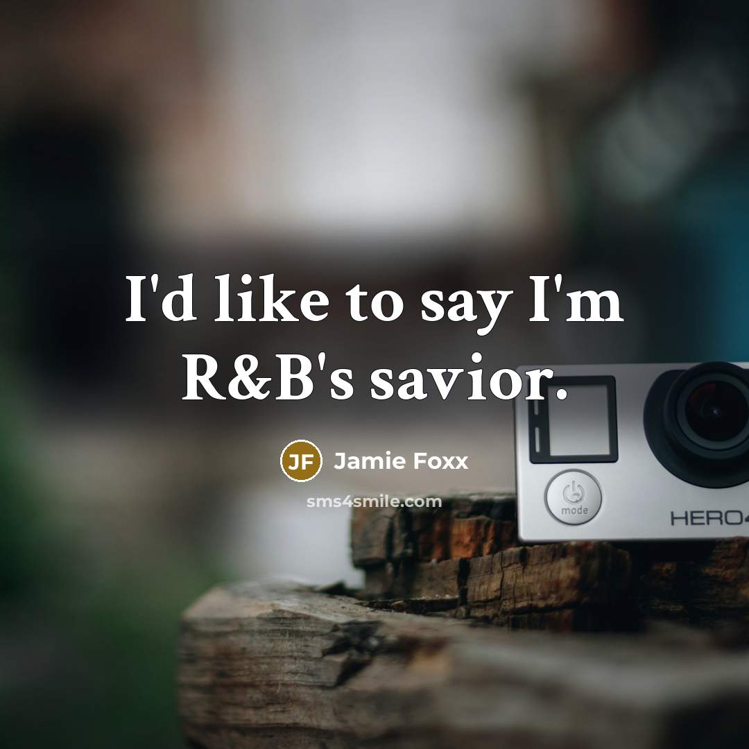 “I'd like to say I'm R&B's savior.” quote by Jamie Foxx