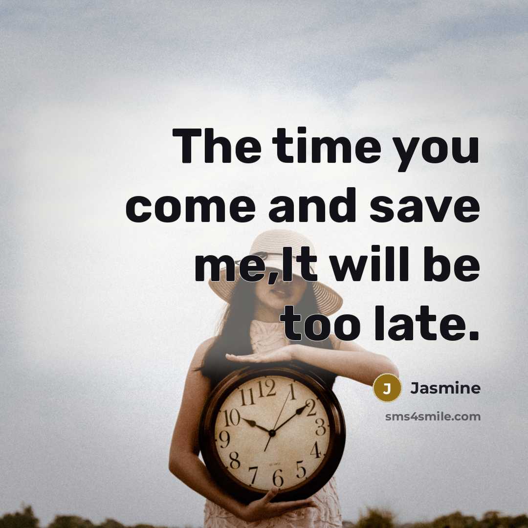 “The time you come and save me,It will be too…” quote by Jasmine