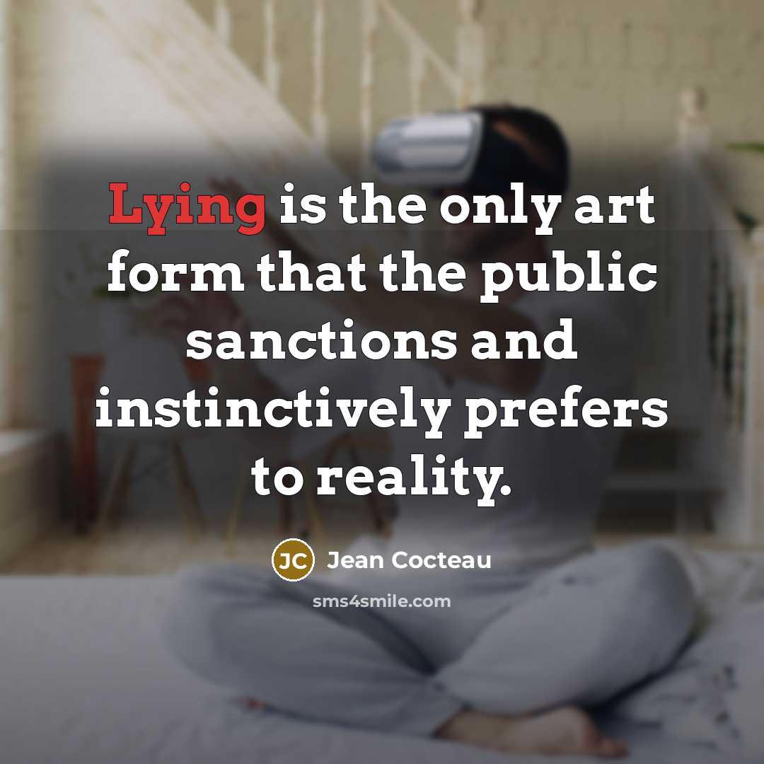 “Lying is the only art form that the public sanctions…” quote by Jean Cocteau