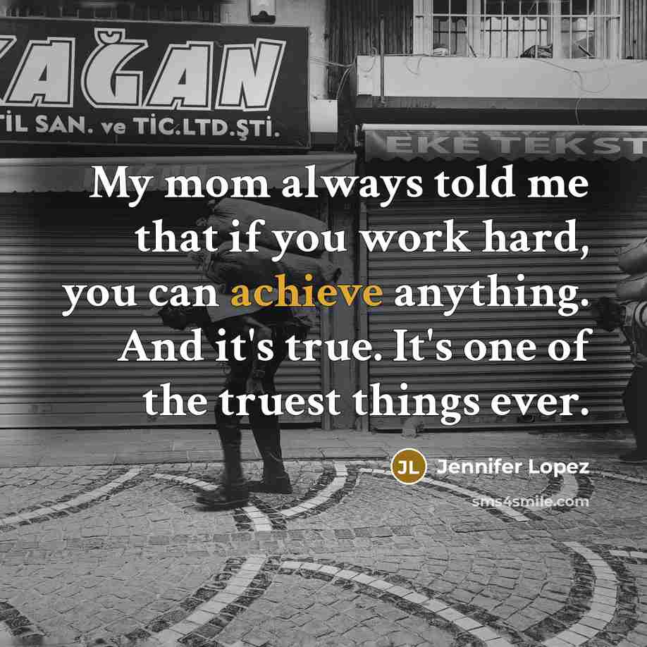 “My mom always told me that if you work hard,…” quote by Jennifer Lopez