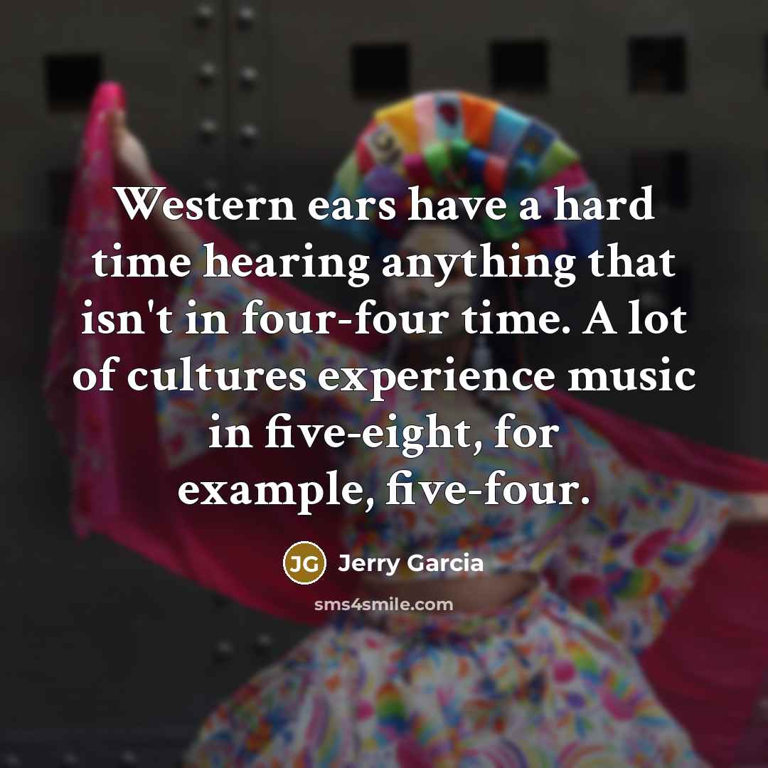 “Western ears have a hard time hearing anything that isn't…” quote by Jerry Garcia