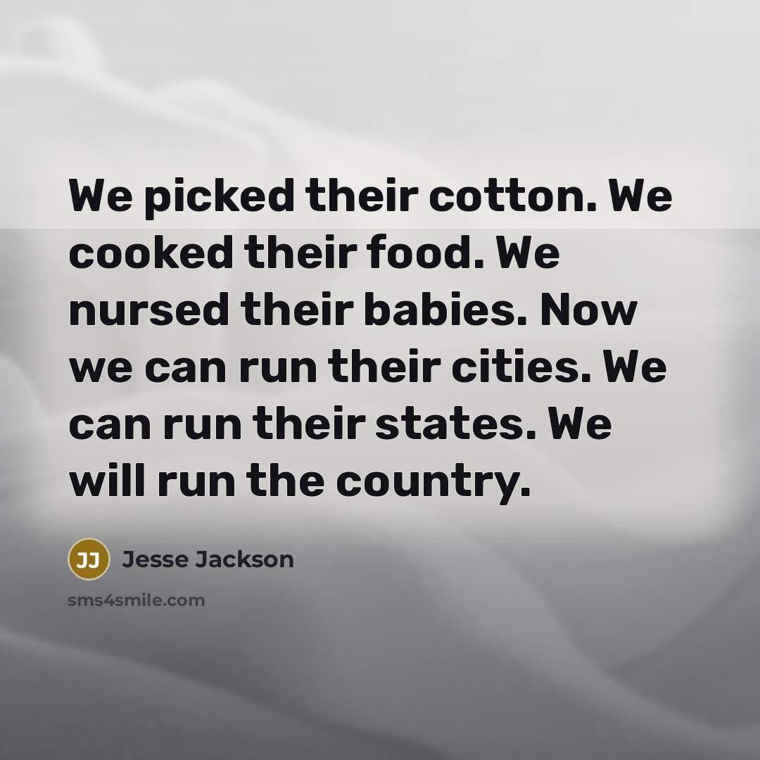 “We picked their cotton. We cooked their food. We nursed…” quote by Jesse Jackson
