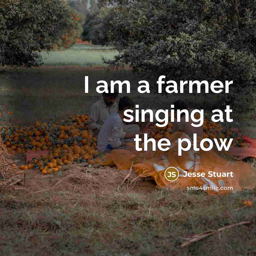 “I am a farmer singing at the plow…” quote by Jesse Stuart