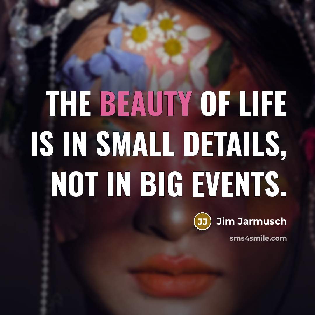 “The beauty of life is in small details, not in…” quote by Jim Jarmusch