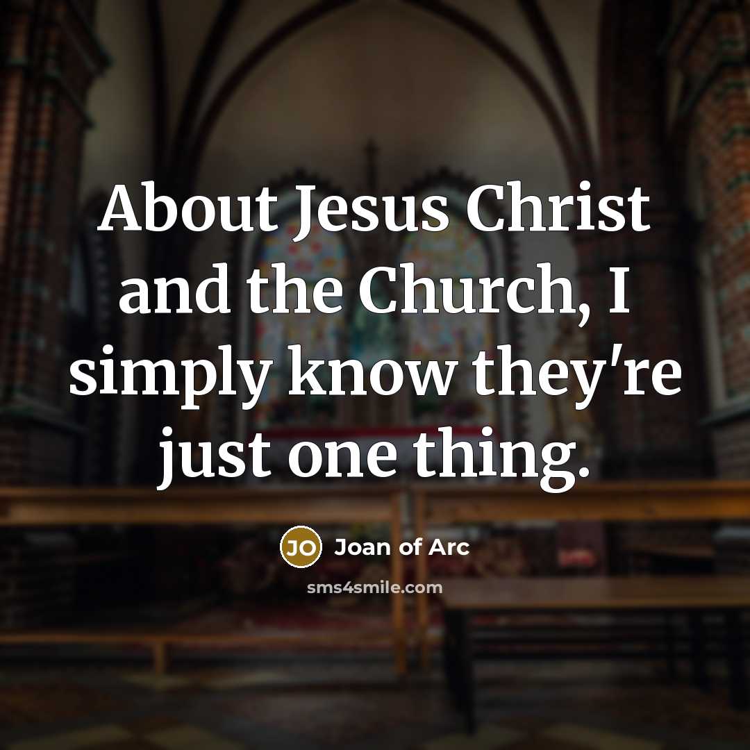 “About Jesus Christ and the Church, I simply know they're just one thing.” quote by Joan of Arc