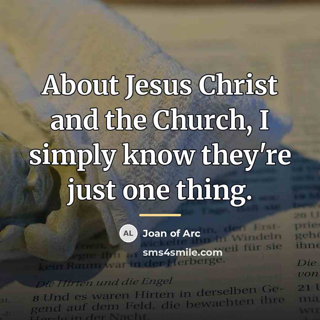 “About Jesus Christ and the Church, I simply know they're…” quote by Joan of Arc