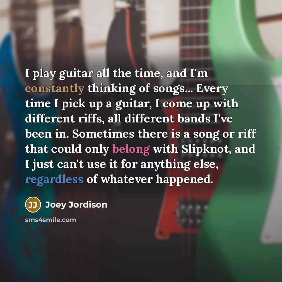 “I play guitar all the time, and I'm constantly thinking…” quote by Joey Jordison