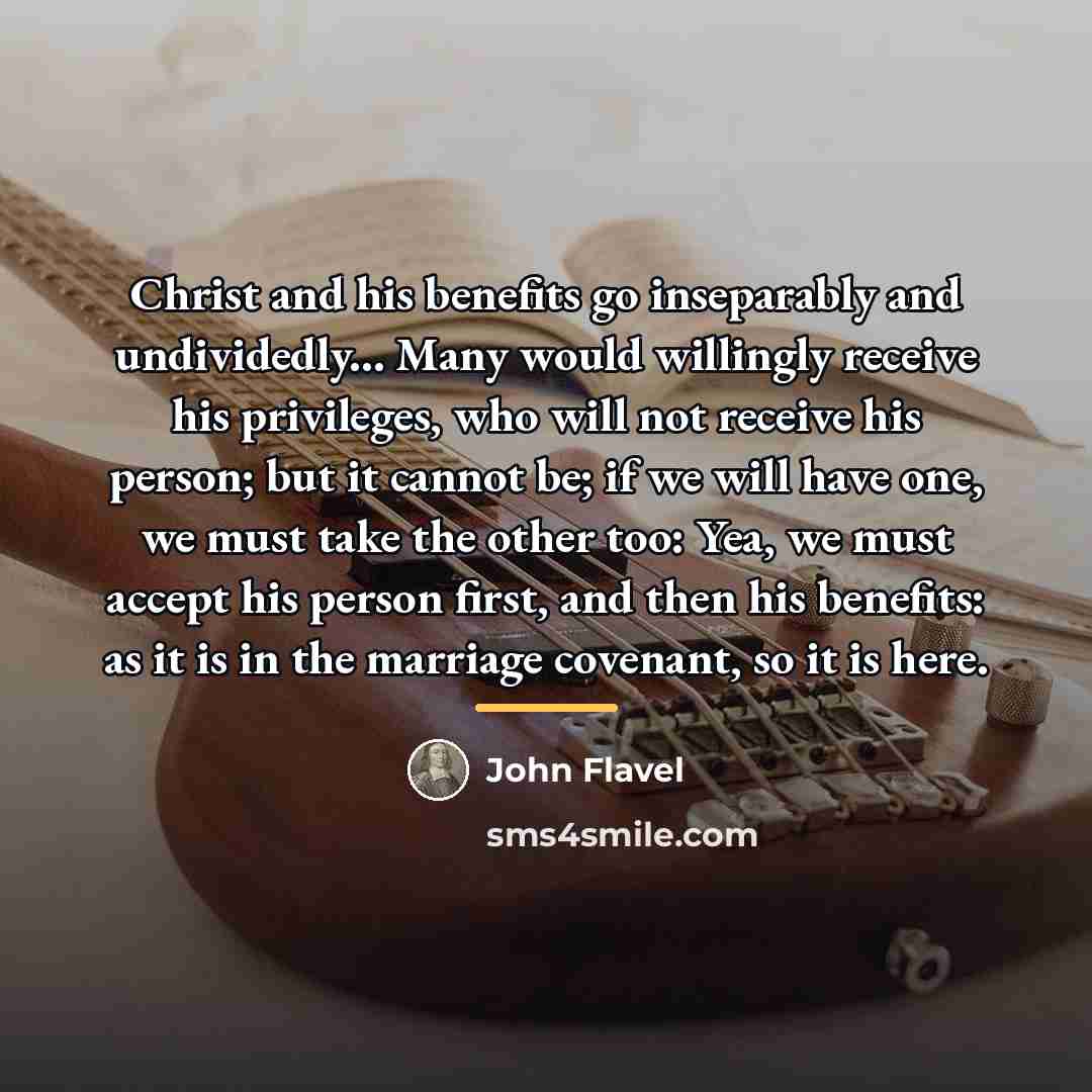 “Christ and his benefits go inseparably and undividedly... Many would…” quote by John Flavel