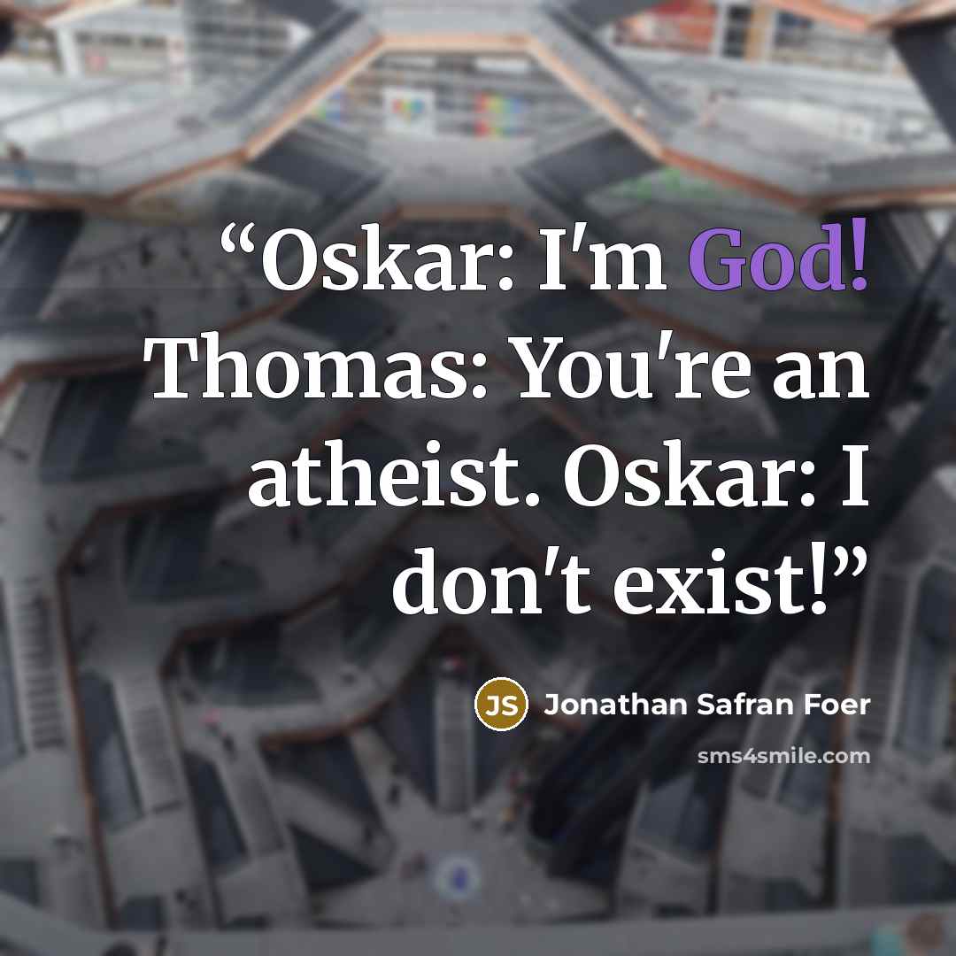 “Oskar: I'm God! Thomas: You're an atheist. Oskar: I don't exist!” quote by Jonathan Safran Foer