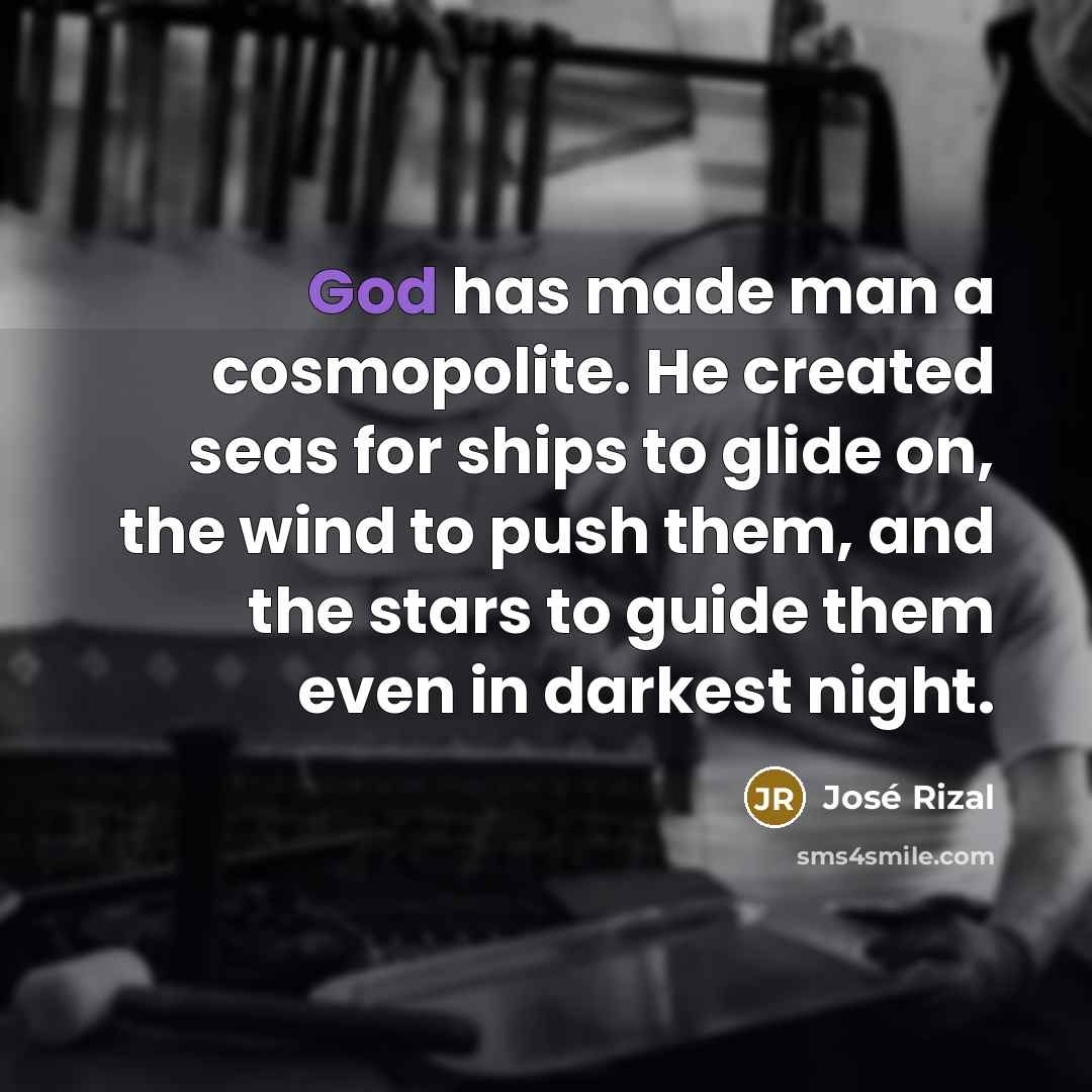 “God has made man a cosmopolite. He created seas for…” quote by Jose Rizal