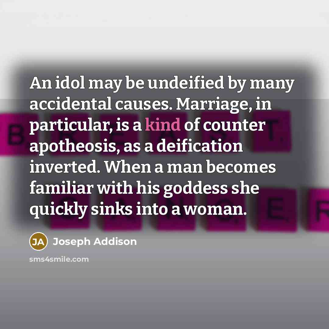 “An idol may be undeified by many accidental causes. Marriage,…” quote by Joseph Addison