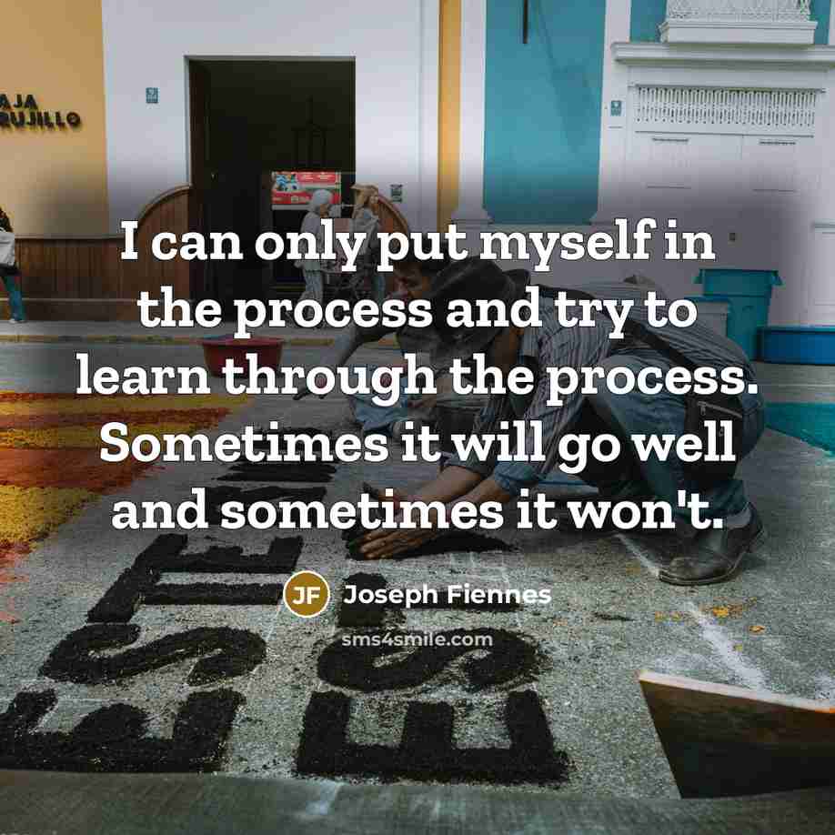 “I can only put myself in the process and try…” quote by Joseph Fiennes