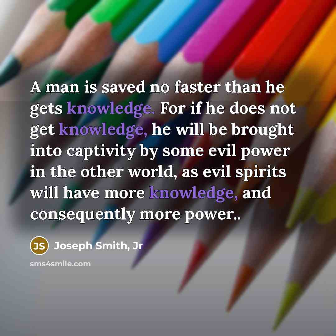 “A man is saved no faster than he gets knowledge.…” quote by Joseph Smith, Jr