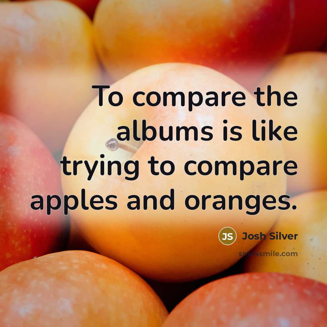 “To compare the albums is like trying to compare apples…” quote by Josh Silver