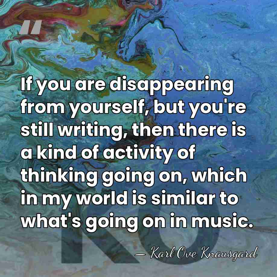 If you are disappearing from yourself, but you're still writing, then there&hellip; - Karl Ove Knausgard